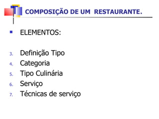 COMPOSIÇÃO DE UM  RESTAURANTE . ELEMENTOS: Definição Tipo Categoria  Tipo Culinária Serviço Técnicas de serviço 