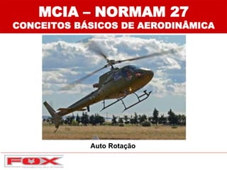 MCIA – NORMAM 27
CONCEITOS BÁSICOS DE AERODINÂMICA
Auto Rotação
 