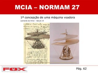 1ª concepção de uma máquina voadora
Leonardo da Vince – Século 15
Pág. 62
 
