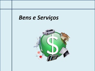 Bens e Serviços
 