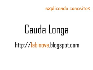 Cauda Longa http:// labinove .blogspot.com explicando conceitos 