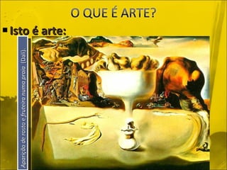 Isto é arte: Aparição de rosto e fruteira numa praia   (Dalí). 