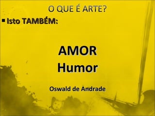 Isto TAMBÉM: AMOR Humor Oswald de Andrade 