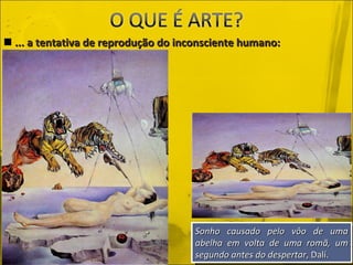 ... a tentativa de reprodução do inconsciente humano: Sonho causado pelo vôo de uma abelha em volta de uma romã, um segundo antes do despertar , Dalí. 