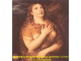 Santa Maria Madalena (Madalena penitente) TICIANO
              VECELLIO(1530-1535)
 
