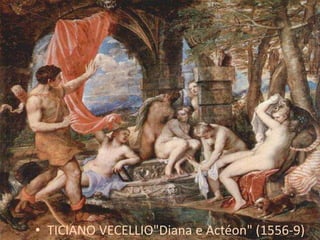 • TICIANO VECELLIO"Diana e Actéon" (1556-9)
 