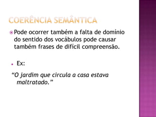  Pode ocorrer também a falta de domínio
do sentido dos vocábulos pode causar
também frases de difícil compreensão.
 Ex:
“O jardim que circula a casa estava
maltratado.”
 