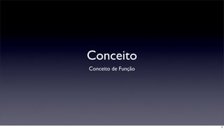 Conceito
Conceito de Função




                     2
 