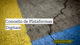 Conceito de Plataformas
Digitais
José Francisco Salm Jr. Dr.
jose.salmjunior@udesc.br
 