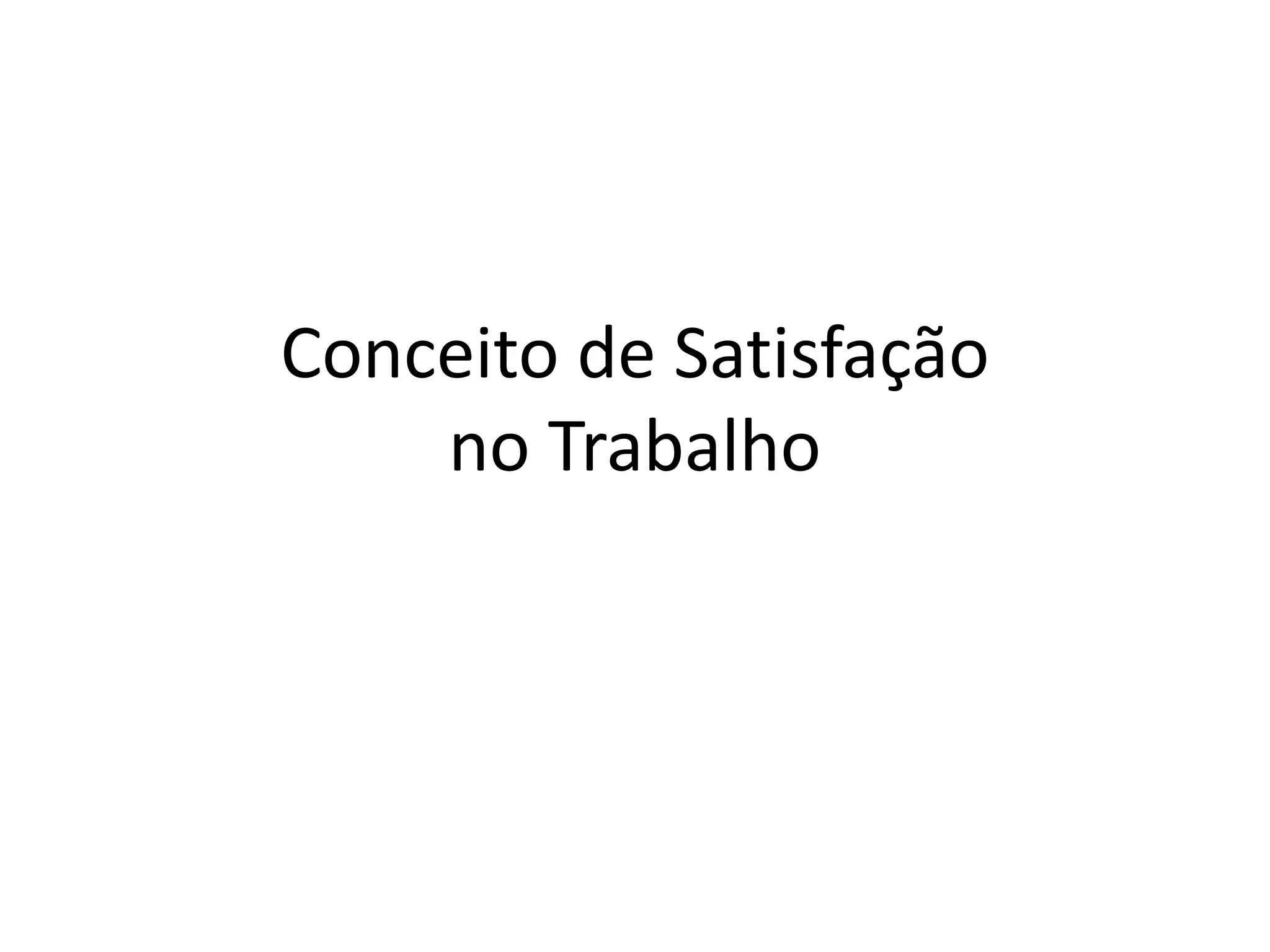 Conceito de Satisfação
no Trabalho