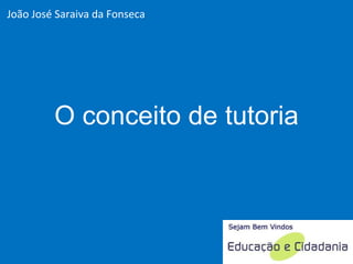 O conceito de tutoria João José Saraiva da Fonseca 