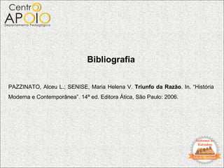 Bibliografia


PAZZINATO, Alceu L.; SENISE, Maria Helena V. Triunfo da Razão. In. “História
Moderna e Contemporânea”. 14ª ed. Editora Ática, São Paulo: 2006.
 