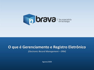 Agosto/2009 O que é Gerenciamento e Registro Eletrônico (Electronic Record Management – ERM) 