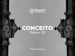 Conceito 
Pelotas, RS 
Projeto de design 
 
