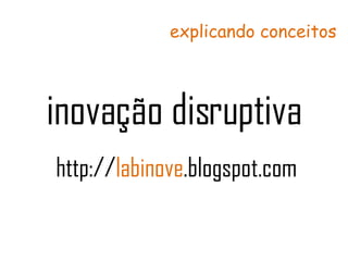 inovação disruptiva http:// labinove .blogspot.com explicando conceitos 