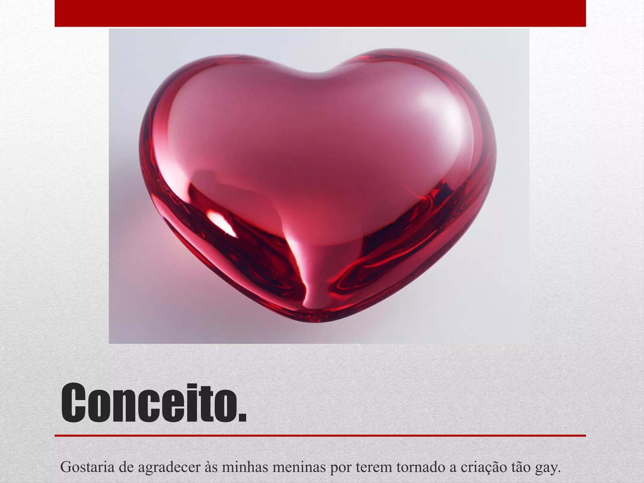 Conceito.
Gostaria de agradecer às minhas meninas por terem tornado a criação tão gay.
 