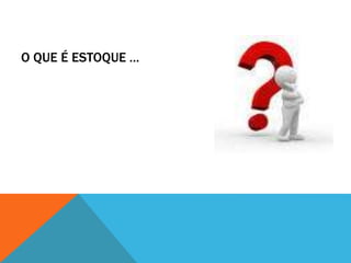 O QUE É ESTOQUE ... 
 