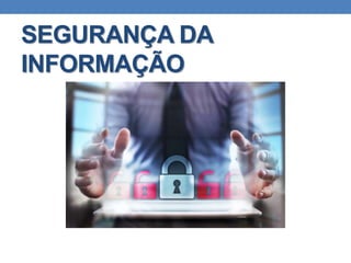 SEGURANÇA DA
INFORMAÇÃO
 