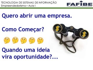 Quero abrir uma empresa.
Como Começar?
Quando uma ideia
vira oportunidade?...
 