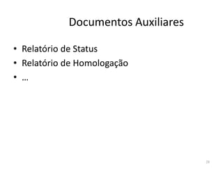 Documentos Auxiliares
• Relatório de Status
• Relatório de Homologação
• …
28
 