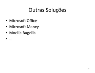 Outras Soluções
• Microsoft Office
• Microsoft Money
• Mozilla Bugzilla
• ...• ...
38
 
