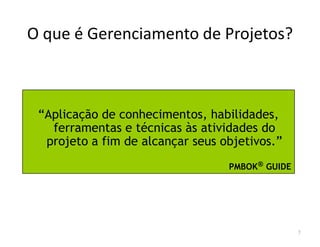O que é Gerenciamento de Projetos?
“Aplicação de conhecimentos, habilidades,
ferramentas e técnicas às atividades do
7
ferramentas e técnicas às atividades do
projeto a fim de alcançar seus objetivos.”
PMBOK®®®® GUIDE
 
