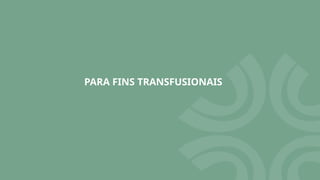PARA FINS TRANSFUSIONAIS
 
