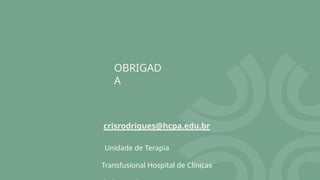 crisrodrigues@hcpa.edu.br
Unidade de Terapia
Transfusional Hospital de Clínicas
OBRIGAD
A
 