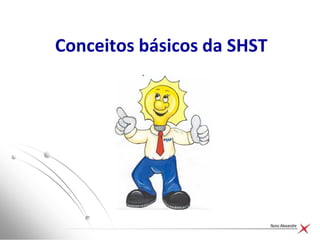 Nuno Alexandre
Conceitos básicos da SHST
 
