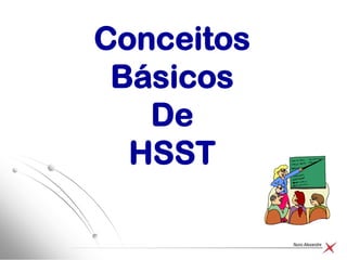 Nuno Alexandre
Conceitos
Básicos
De
HSST
 