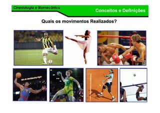 Cinesiologia e BiomecânicaCinesiologia e Biomecânica
Conceitos e Definições
Quais os movimentos Realizados?Quais os movimentos Realizados?
 