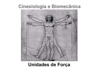 Cinesiologia e BiomecânicaCinesiologia e Biomecânica
Unidades de Força
 