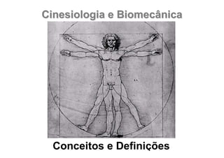 Cinesiologia e BiomecânicaCinesiologia e Biomecânica
Conceitos e Definições
 