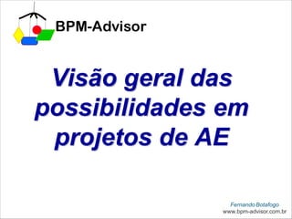 BPM-Advisor


 Visão geral das
possibilidades em
 projetos de AE

                 Fernando Botafogo
               www.ids-scheer.com.br
               www.bpm-advisor.com.br
 
