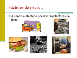 Factores de risco…
 A saúde é afectada por diversos factores de
  risco:
 