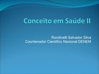 Rondinelli Salvador Silva
Coordenador Científico Nacional DENEM
 