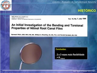 Prof. Marco A. Versiani, D.D.S., M.Sc.
Conceitos Avançados em Instrumentação Rotatória
Conclusões:
. 2 a 3 vezes mais flexibilidade
. > R fratura
HISTÓRICO
 