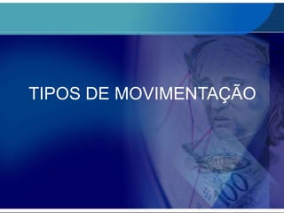 TIPOS DE MOVIMENTAÇÃO

 