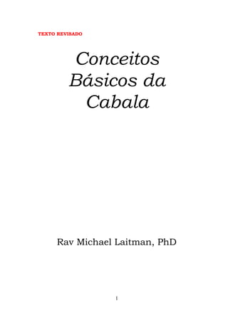 TEXTO REVISADO
Conceitos
Básicos da
Cabala
Rav Michael Laitman, PhD
1
 