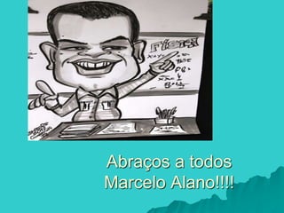 Abraços a todos
Marcelo Alano!!!!
 