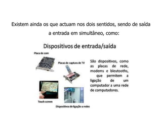 Existem ainda os que actuam nos dois sentidos, sendo de saída a entrada em simultâneo, como: