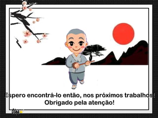 Espero encontrá-lo então, nos próximos trabalhos!
            Obrigado pela atenção!
 