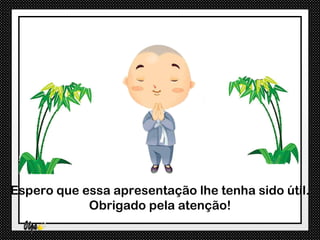 Espero que essa apresentação lhe tenha sido útil.
            Obrigado pela atenção!
 