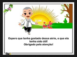 Espero que tenha gostado dessa série, e que ela
                tenha sido útil!
            Obrigado pela atenção!
 