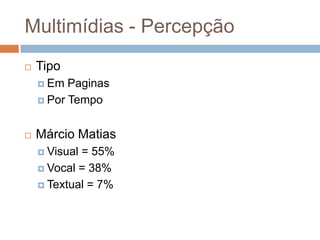 Multimídias - PercepçãoTipoEm PaginasPor TempoMárcio MatiasVisual = 55%Vocal = 38%Textual = 7%