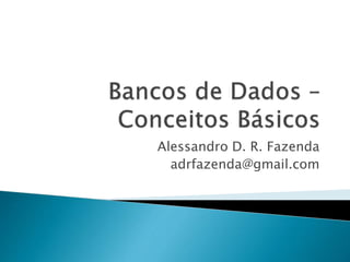 Alessandro D. R. Fazenda
adrfazenda@gmail.com
 