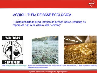 AGRICULTURA DE BASE ECOLÓGICA - Sustentabilidade ética (prática de preços justos, respeito as regras da natureza e bem estar animal);  Fonte: www.doux.com/.../L340xH295/arton325-7093e.jpg Fonte:  www . geordanes .com/ nutrition . php Fonte: www.presenteparahomem.com.br/o-que-sao-as-geadas-onde-ocorrem-no-brasil/ 