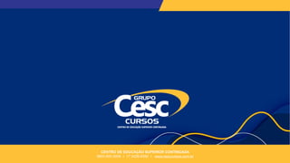 CENTRO DE EDUCAÇÃO SUPERIOR CONTINUADA
0800 600 6006 I 17 3426-6350 I www.cesccursos.com.br
 