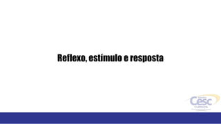 Reflexo, estímulo e resposta
 