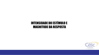 INTENSIDADE DO ESTÍMULO E
MAGNITUDE DA RESPOSTA
 